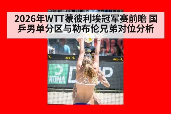 2026年WTT蒙彼利埃冠军赛前瞻 国乒男单分区与勒布伦兄弟对位分析