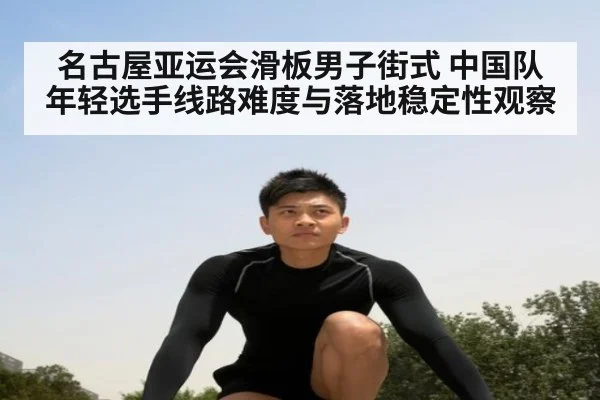 名古屋亚运会滑板男子街式 中国队年轻选手线路难度与落地稳定性观察