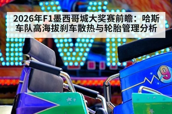 2026年F1墨西哥城大奖赛前瞻：哈斯车队高海拔刹车散热与轮胎管理分析